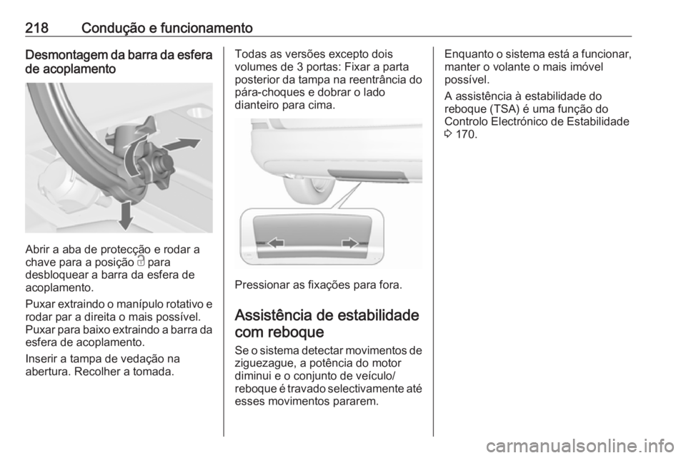 OPEL ASTRA J 2018 Manual de Instruções (in Portugues) 218Condução e funcionamentoDesmontagem da barra da esferade acoplamento
Abrir a aba de protecção e rodar a
chave para a posição c para
desbloquear a barra da esfera de acoplamento.
Puxar extrai OPEL ASTRA J 2018 Manual de Instruções (in Portugues) 218Condução e funcionamentoDesmontagem da barra da esferade acoplamento
Abrir a aba de protecção e rodar a
chave para a posição c para
desbloquear a barra da esfera de acoplamento.
Puxar extrai