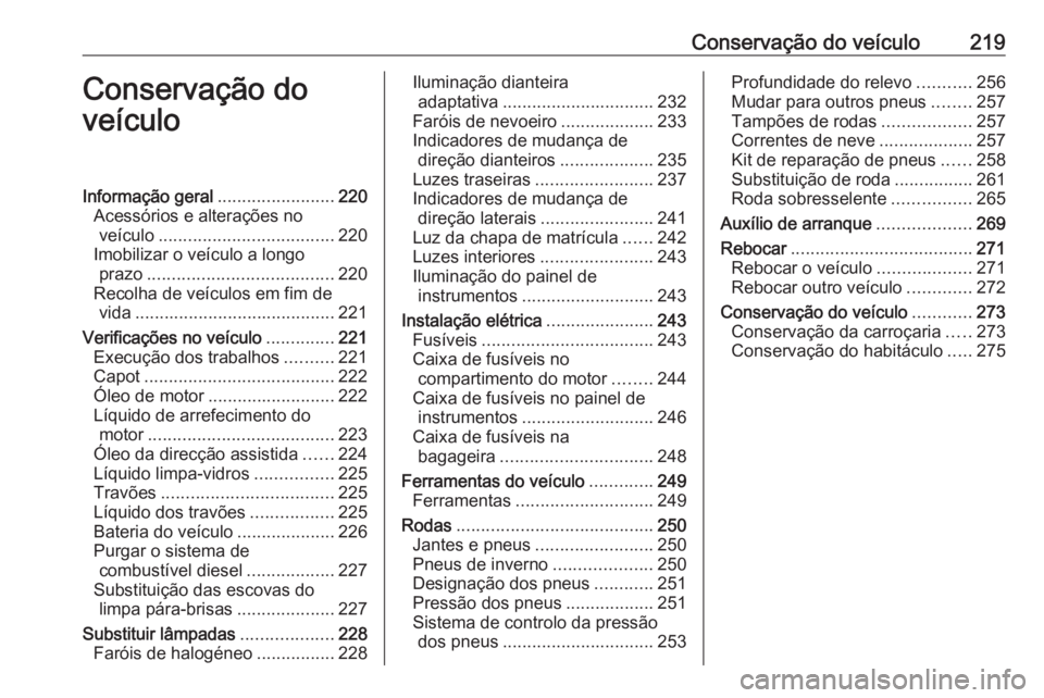 OPEL ASTRA J 2018 Manual de Instruções (in Portugues) Conservação do veículo219Conservação do
veículoInformação geral ........................220
Acessórios e alterações no veículo .................................... 220
Imobilizar o veícul OPEL ASTRA J 2018 Manual de Instruções (in Portugues) Conservação do veículo219Conservação do
veículoInformação geral ........................220
Acessórios e alterações no veículo .................................... 220
Imobilizar o veícul