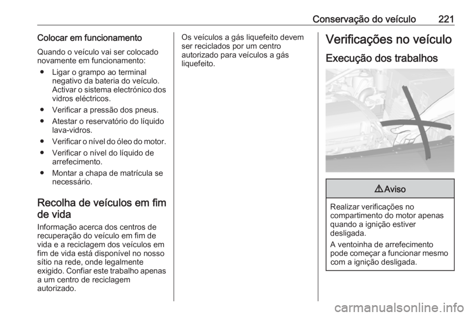 OPEL ASTRA J 2018 Manual de Instruções (in Portugues) Conservação do veículo221Colocar em funcionamentoQuando o veículo vai ser colocado
novamente em funcionamento:
● Ligar o grampo ao terminal negativo da bateria do veículo.
Activar o sistema ele OPEL ASTRA J 2018 Manual de Instruções (in Portugues) Conservação do veículo221Colocar em funcionamentoQuando o veículo vai ser colocado
novamente em funcionamento:
● Ligar o grampo ao terminal negativo da bateria do veículo.
Activar o sistema ele