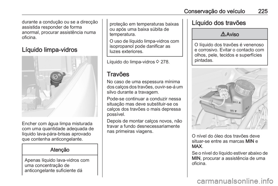 OPEL ASTRA J 2018 Manual de Instruções (in Portugues) Conservação do veículo225durante a condução ou se a direcção
assistida responder de forma
anormal, procurar assistência numa
oficina.
Líquido limpa-vidros
Encher com água limpa misturada
com OPEL ASTRA J 2018 Manual de Instruções (in Portugues) Conservação do veículo225durante a condução ou se a direcção
assistida responder de forma
anormal, procurar assistência numa
oficina.
Líquido limpa-vidros
Encher com água limpa misturada
com