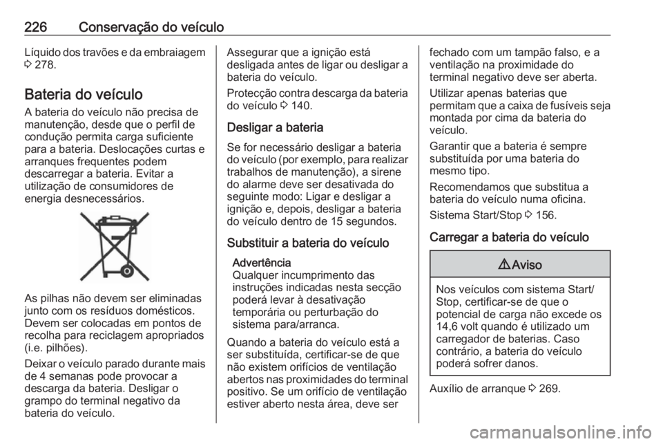 OPEL ASTRA J 2018 Manual de Instruções (in Portugues) 226Conservação do veículoLíquido dos travões e da embraiagem
3 278.
Bateria do veículo
A bateria do veículo não precisa de
manutenção, desde que o perfil de
condução permita carga suficie OPEL ASTRA J 2018 Manual de Instruções (in Portugues) 226Conservação do veículoLíquido dos travões e da embraiagem
3 278.
Bateria do veículo
A bateria do veículo não precisa de
manutenção, desde que o perfil de
condução permita carga suficie