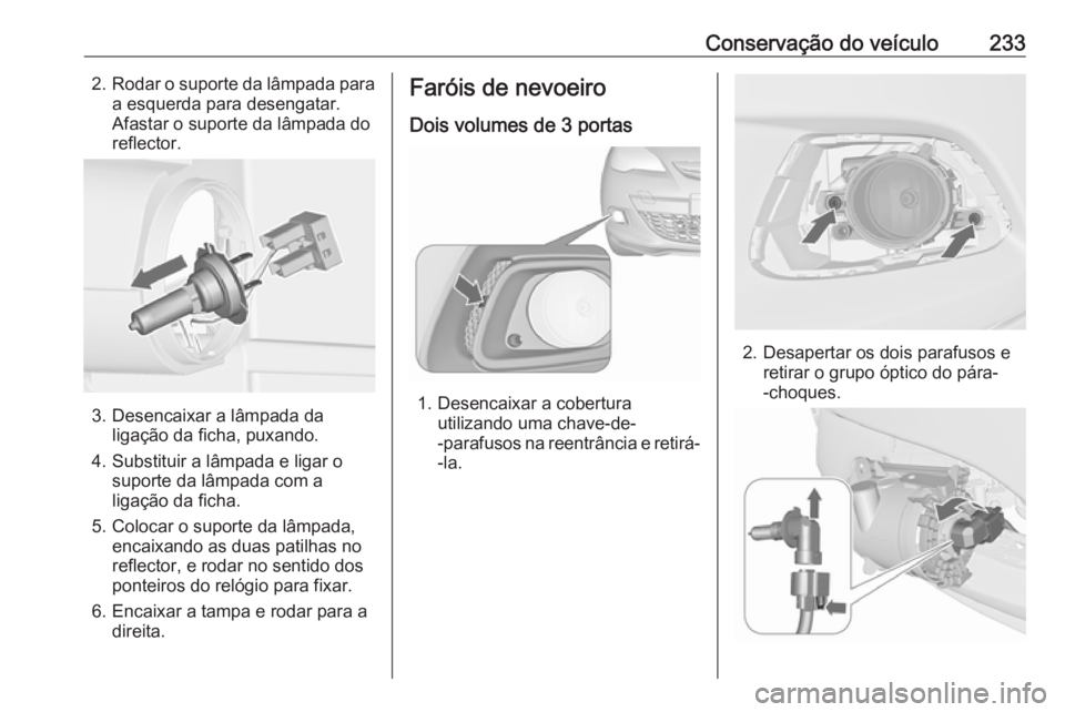 OPEL ASTRA J 2018 Manual de Instruções (in Portugues) Conservação do veículo2332.Rodar o suporte da lâmpada para
a esquerda para desengatar.
Afastar o suporte da lâmpada do
reflector.
3. Desencaixar a lâmpada da ligação da ficha, puxando.
4. Subs OPEL ASTRA J 2018 Manual de Instruções (in Portugues) Conservação do veículo2332.Rodar o suporte da lâmpada para
a esquerda para desengatar.
Afastar o suporte da lâmpada do
reflector.
3. Desencaixar a lâmpada da ligação da ficha, puxando.
4. Subs