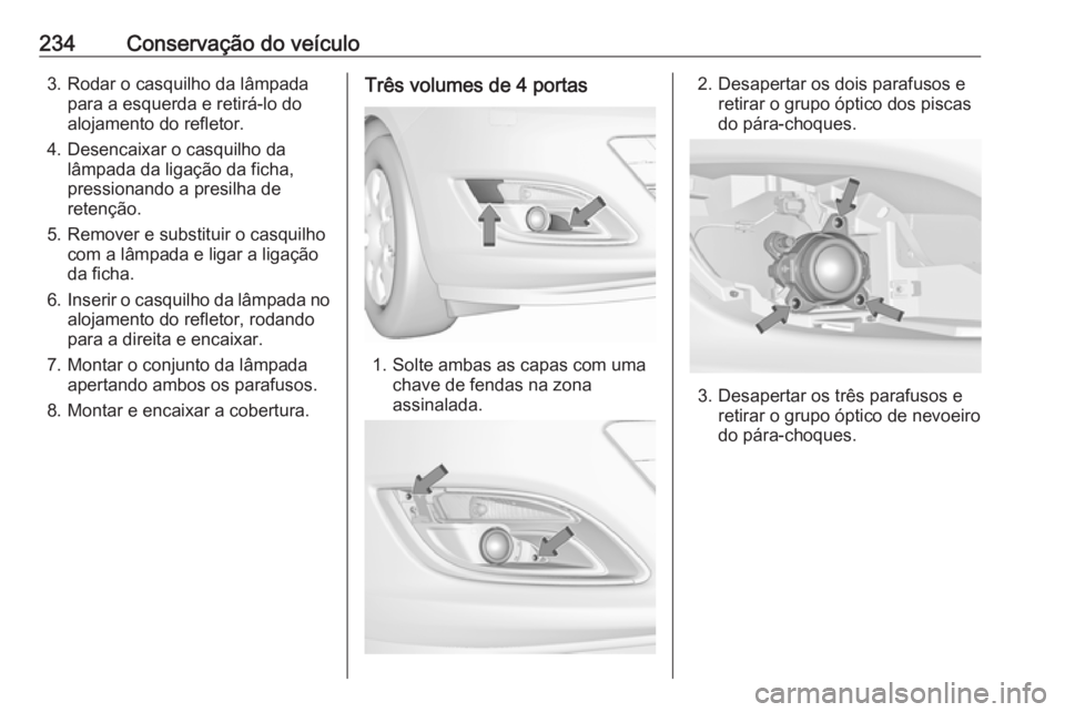 OPEL ASTRA J 2018 Manual de Instruções (in Portugues) 234Conservação do veículo3. Rodar o casquilho da lâmpadapara a esquerda e retirá-lo do
alojamento do refletor.
4. Desencaixar o casquilho da lâmpada da ligação da ficha,
pressionando a presilh OPEL ASTRA J 2018 Manual de Instruções (in Portugues) 234Conservação do veículo3. Rodar o casquilho da lâmpadapara a esquerda e retirá-lo do
alojamento do refletor.
4. Desencaixar o casquilho da lâmpada da ligação da ficha,
pressionando a presilh