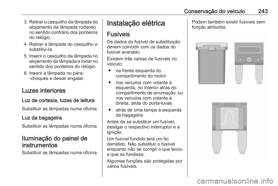 OPEL ASTRA J 2018 Manual de Instruções (in Portugues) Conservação do veículo2433.Retirar o casquilho da lâmpada do
alojamento da lâmpada rodando
no sentido contrário dos ponteiros do relógio.
4. Retirar a lâmpada do casquilho e substituí-la.
5. OPEL ASTRA J 2018 Manual de Instruções (in Portugues) Conservação do veículo2433.Retirar o casquilho da lâmpada do
alojamento da lâmpada rodando
no sentido contrário dos ponteiros do relógio.
4. Retirar a lâmpada do casquilho e substituí-la.
5.