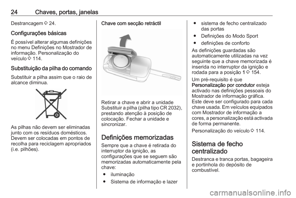OPEL ASTRA J 2018 Manual de Instruções (in Portugues) 24Chaves, portas, janelasDestrancagem 3 24.
Configurações básicas
É possível alterar algumas definições
no menu Definições no Mostrador de
informação. Personalização do
veículo 3 114.
S OPEL ASTRA J 2018 Manual de Instruções (in Portugues) 24Chaves, portas, janelasDestrancagem 3 24.
Configurações básicas
É possível alterar algumas definições
no menu Definições no Mostrador de
informação. Personalização do
veículo 3 114.
S