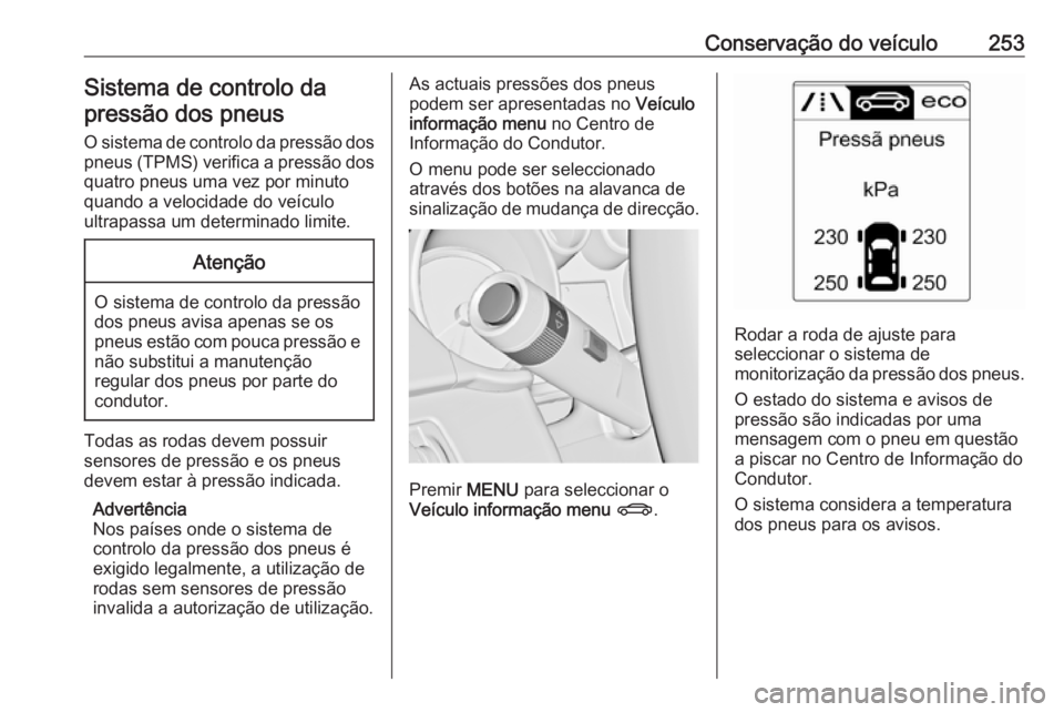 OPEL ASTRA J 2018 Manual de Instruções (in Portugues) Conservação do veículo253Sistema de controlo dapressão dos pneus
O sistema de controlo da pressão dos
pneus (TPMS) verifica a pressão dos
quatro pneus uma vez por minuto
quando a velocidade do v OPEL ASTRA J 2018 Manual de Instruções (in Portugues) Conservação do veículo253Sistema de controlo dapressão dos pneus
O sistema de controlo da pressão dos
pneus (TPMS) verifica a pressão dos
quatro pneus uma vez por minuto
quando a velocidade do v