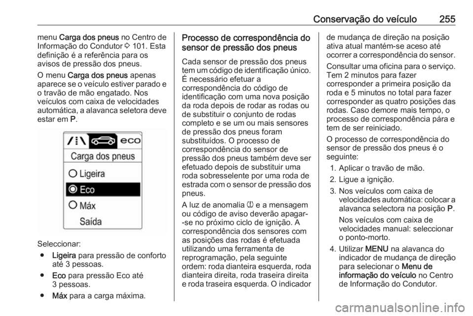 OPEL ASTRA J 2018 Manual de Instruções (in Portugues) Conservação do veículo255menu Carga dos pneus no Centro de
Informação do Condutor 3 101. Esta
definição é a referência para os
avisos de pressão dos pneus.
O menu Carga dos pneus apenas
OPEL ASTRA J 2018 Manual de Instruções (in Portugues) Conservação do veículo255menu Carga dos pneus no Centro de
Informação do Condutor 3 101. Esta
definição é a referência para os
avisos de pressão dos pneus.
O menu Carga dos pneus apenas