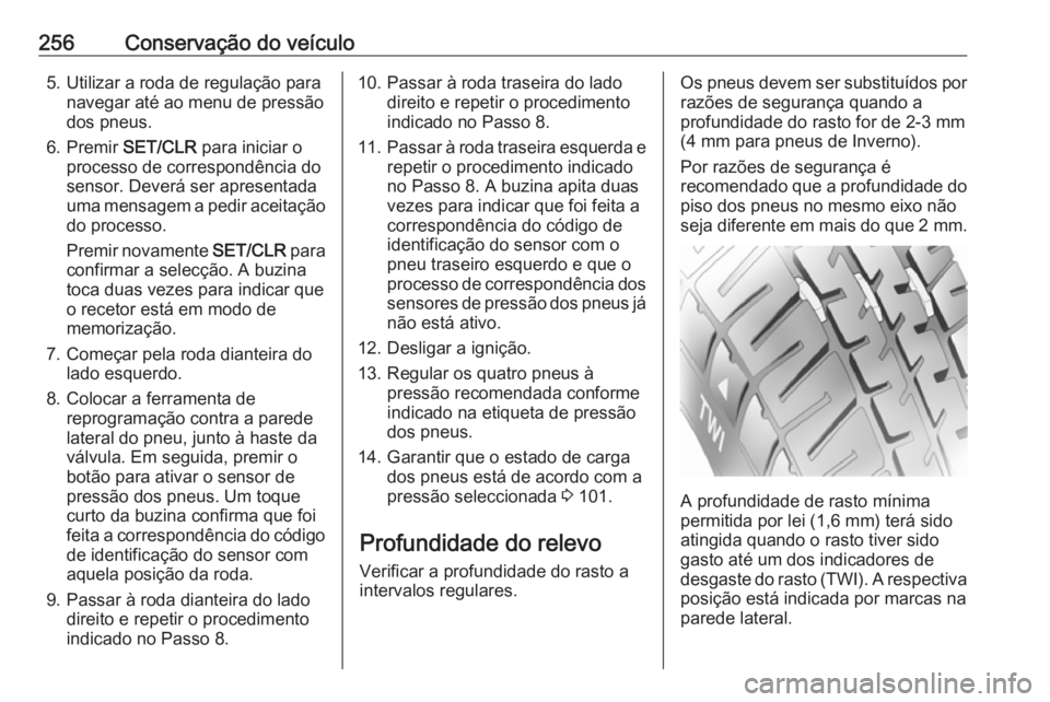 OPEL ASTRA J 2018 Manual de Instruções (in Portugues) 256Conservação do veículo5. Utilizar a roda de regulação paranavegar até ao menu de pressão
dos pneus.
6. Premir SET/CLR para iniciar o
processo de correspondência do
sensor. Deverá ser apre OPEL ASTRA J 2018 Manual de Instruções (in Portugues) 256Conservação do veículo5. Utilizar a roda de regulação paranavegar até ao menu de pressão
dos pneus.
6. Premir SET/CLR para iniciar o
processo de correspondência do
sensor. Deverá ser apre