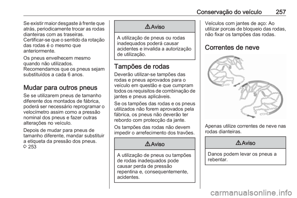 OPEL ASTRA J 2018 Manual de Instruções (in Portugues) Conservação do veículo257Se existir maior desgaste à frente que
atrás, periodicamente trocar as rodas
dianteiras com as traseiras.
Certificar-se que o sentido da rotação das rodas é o mesmo qu OPEL ASTRA J 2018 Manual de Instruções (in Portugues) Conservação do veículo257Se existir maior desgaste à frente que
atrás, periodicamente trocar as rodas
dianteiras com as traseiras.
Certificar-se que o sentido da rotação das rodas é o mesmo qu