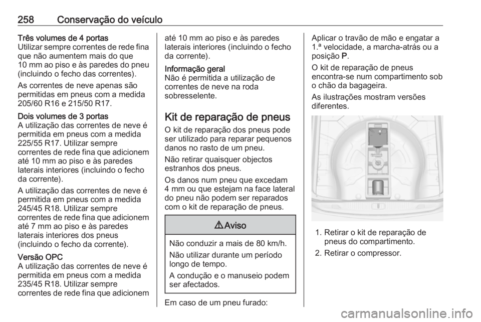 OPEL ASTRA J 2018 Manual de Instruções (in Portugues) 258Conservação do veículoTrês volumes de 4 portas
Utilizar sempre correntes de rede fina que não aumentem mais do que
10 mm ao piso e às paredes do pneu
(incluindo o fecho das correntes).
As co OPEL ASTRA J 2018 Manual de Instruções (in Portugues) 258Conservação do veículoTrês volumes de 4 portas
Utilizar sempre correntes de rede fina que não aumentem mais do que
10 mm ao piso e às paredes do pneu
(incluindo o fecho das correntes).
As co