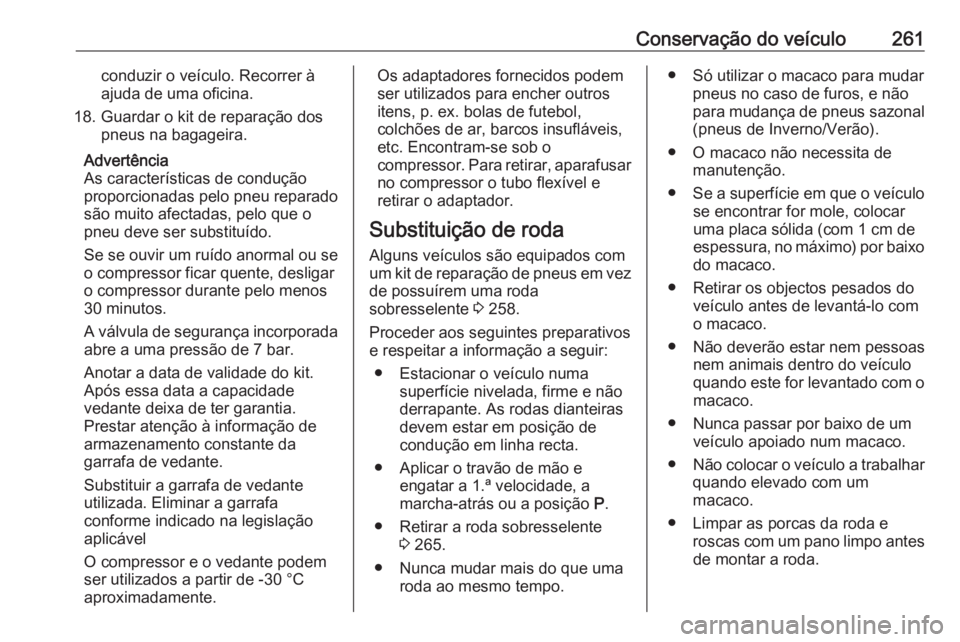OPEL ASTRA J 2018 Manual de Instruções (in Portugues) Conservação do veículo261conduzir o veículo. Recorrer à
ajuda de uma oficina.
18. Guardar o kit de reparação dos pneus na bagageira.
Advertência
As características de condução
proporcionada OPEL ASTRA J 2018 Manual de Instruções (in Portugues) Conservação do veículo261conduzir o veículo. Recorrer à
ajuda de uma oficina.
18. Guardar o kit de reparação dos pneus na bagageira.
Advertência
As características de condução
proporcionada