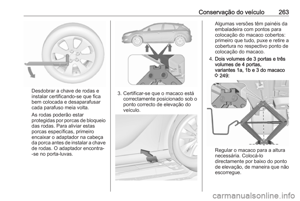 OPEL ASTRA J 2018 Manual de Instruções (in Portugues) Conservação do veículo263
Desdobrar a chave de rodas e
instalar certificando-se que fica
bem colocada e desaparafusar
cada parafuso meia volta.
As rodas poderão estar
protegidas por porcas de bloq OPEL ASTRA J 2018 Manual de Instruções (in Portugues) Conservação do veículo263
Desdobrar a chave de rodas e
instalar certificando-se que fica
bem colocada e desaparafusar
cada parafuso meia volta.
As rodas poderão estar
protegidas por porcas de bloq