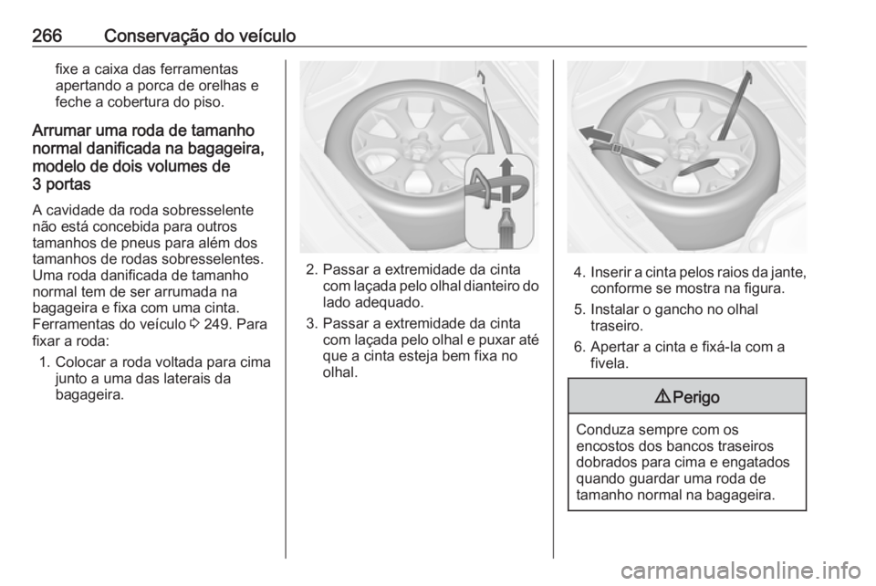 OPEL ASTRA J 2018 Manual de Instruções (in Portugues) 266Conservação do veículofixe a caixa das ferramentas
apertando a porca de orelhas e
feche a cobertura do piso.
Arrumar uma roda de tamanho
normal danificada na bagageira,
modelo de dois volumes de OPEL ASTRA J 2018 Manual de Instruções (in Portugues) 266Conservação do veículofixe a caixa das ferramentas
apertando a porca de orelhas e
feche a cobertura do piso.
Arrumar uma roda de tamanho
normal danificada na bagageira,
modelo de dois volumes de