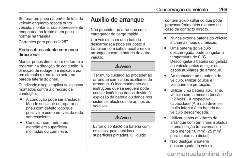 OPEL ASTRA J 2018 Manual de Instruções (in Portugues) Conservação do veículo269Se furar um pneu na parte de trás do
veículo enquanto reboca outro
veículo, montar a roda sobresselente
temporária na frente e um pneu
normal na traseira.
Correntes par OPEL ASTRA J 2018 Manual de Instruções (in Portugues) Conservação do veículo269Se furar um pneu na parte de trás do
veículo enquanto reboca outro
veículo, montar a roda sobresselente
temporária na frente e um pneu
normal na traseira.
Correntes par