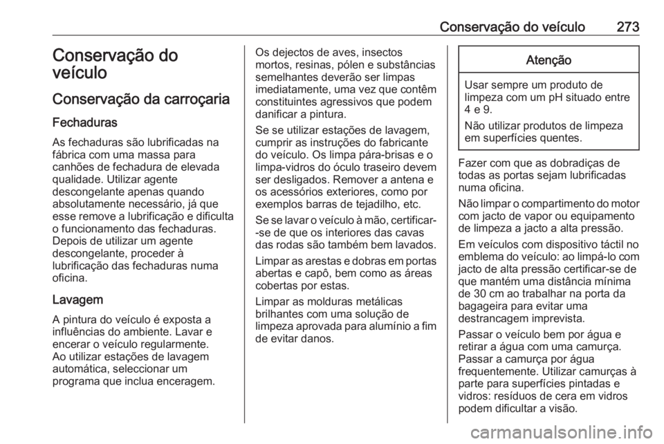 OPEL ASTRA J 2018 Manual de Instruções (in Portugues) Conservação do veículo273Conservação do
veículo
Conservação da carroçaria
Fechaduras
As fechaduras são lubrificadas na
fábrica com uma massa para
canhões de fechadura de elevada
qualidade. OPEL ASTRA J 2018 Manual de Instruções (in Portugues) Conservação do veículo273Conservação do
veículo
Conservação da carroçaria
Fechaduras
As fechaduras são lubrificadas na
fábrica com uma massa para
canhões de fechadura de elevada
qualidade.