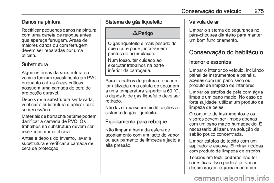 OPEL ASTRA J 2018 Manual de Instruções (in Portugues) Conservação do veículo275Danos na pinturaRectificar pequenos danos na pintura com uma caneta de retoque antes
que apareça ferrugem. Áreas de
maiores danos ou com ferrugem
devem ser reparadas por OPEL ASTRA J 2018 Manual de Instruções (in Portugues) Conservação do veículo275Danos na pinturaRectificar pequenos danos na pintura com uma caneta de retoque antes
que apareça ferrugem. Áreas de
maiores danos ou com ferrugem
devem ser reparadas por