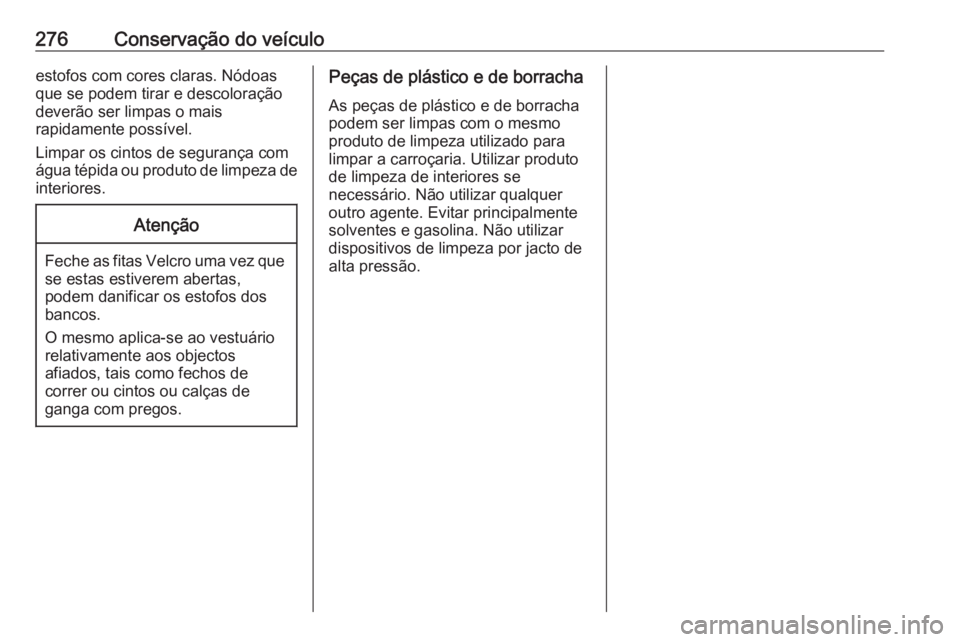 OPEL ASTRA J 2018 Manual de Instruções (in Portugues) 276Conservação do veículoestofos com cores claras. Nódoas
que se podem tirar e descoloração
deverão ser limpas o mais
rapidamente possível.
Limpar os cintos de segurança com
água tépida ou OPEL ASTRA J 2018 Manual de Instruções (in Portugues) 276Conservação do veículoestofos com cores claras. Nódoas
que se podem tirar e descoloração
deverão ser limpas o mais
rapidamente possível.
Limpar os cintos de segurança com
água tépida ou