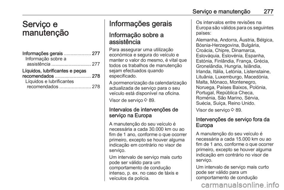 OPEL ASTRA J 2018 Manual de Instruções (in Portugues) Serviço e manutenção277Serviço e
manutençãoInformações gerais ....................277
Informação sobre a assistência .............................. 277
Líquidos, lubrificantes e peças
rec OPEL ASTRA J 2018 Manual de Instruções (in Portugues) Serviço e manutenção277Serviço e
manutençãoInformações gerais ....................277
Informação sobre a assistência .............................. 277
Líquidos, lubrificantes e peças
rec