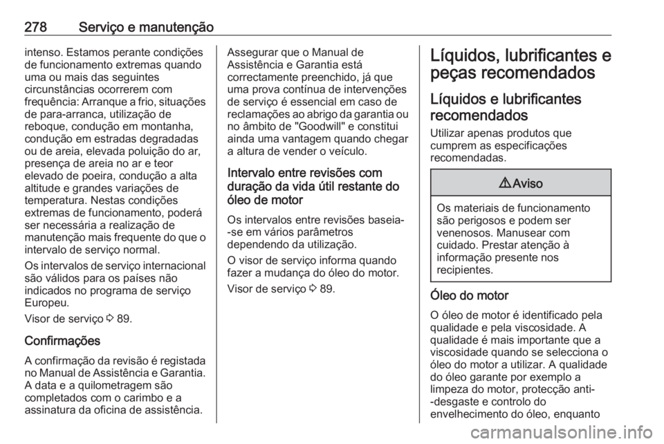 OPEL ASTRA J 2018 Manual de Instruções (in Portugues) 278Serviço e manutençãointenso. Estamos perante condições
de funcionamento extremas quando
uma ou mais das seguintes
circunstâncias ocorrerem com
frequência: Arranque a frio, situações de par OPEL ASTRA J 2018 Manual de Instruções (in Portugues) 278Serviço e manutençãointenso. Estamos perante condições
de funcionamento extremas quando
uma ou mais das seguintes
circunstâncias ocorrerem com
frequência: Arranque a frio, situações de par