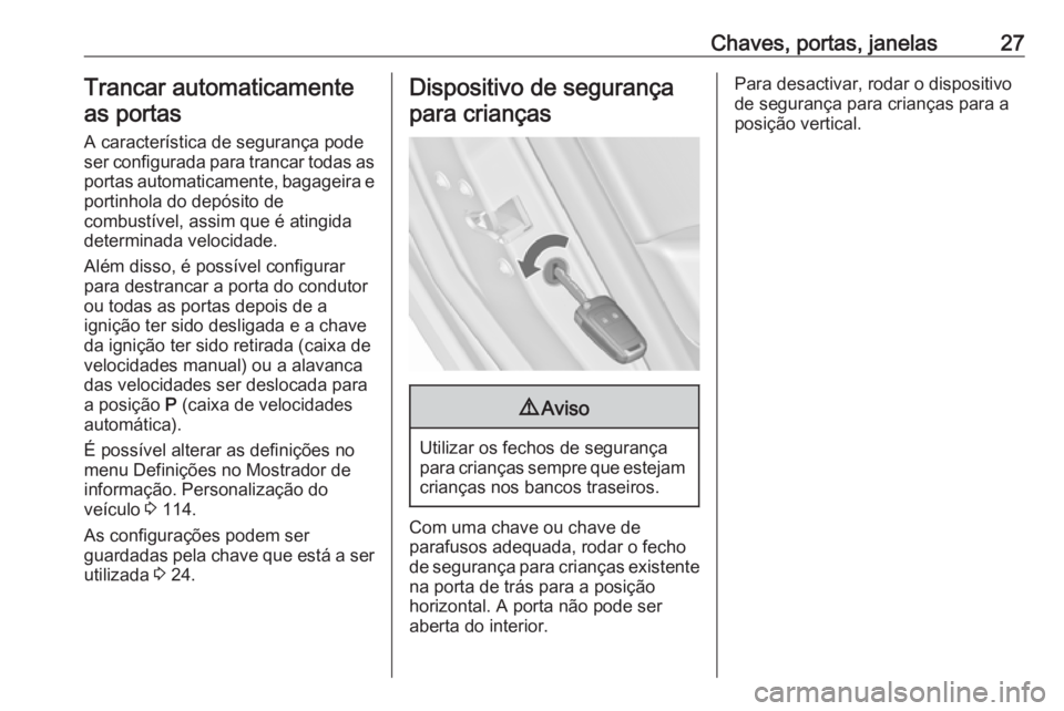 OPEL ASTRA J 2018 Manual de Instruções (in Portugues) Chaves, portas, janelas27Trancar automaticamenteas portas
A característica de segurança pode
ser configurada para trancar todas as portas automaticamente, bagageira e
portinhola do depósito de
comb OPEL ASTRA J 2018 Manual de Instruções (in Portugues) Chaves, portas, janelas27Trancar automaticamenteas portas
A característica de segurança pode
ser configurada para trancar todas as portas automaticamente, bagageira e
portinhola do depósito de
comb
