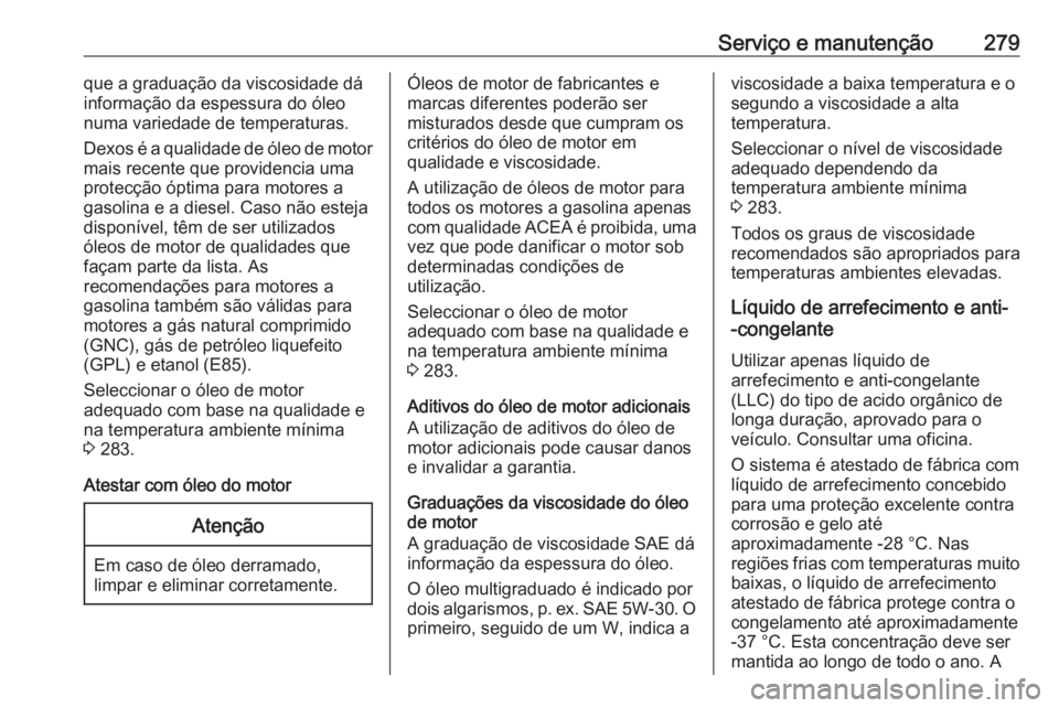 OPEL ASTRA J 2018 Manual de Instruções (in Portugues) Serviço e manutenção279que a graduação da viscosidade dá
informação da espessura do óleo
numa variedade de temperaturas.
Dexos é a qualidade de óleo de motor
mais recente que providencia um OPEL ASTRA J 2018 Manual de Instruções (in Portugues) Serviço e manutenção279que a graduação da viscosidade dá
informação da espessura do óleo
numa variedade de temperaturas.
Dexos é a qualidade de óleo de motor
mais recente que providencia um