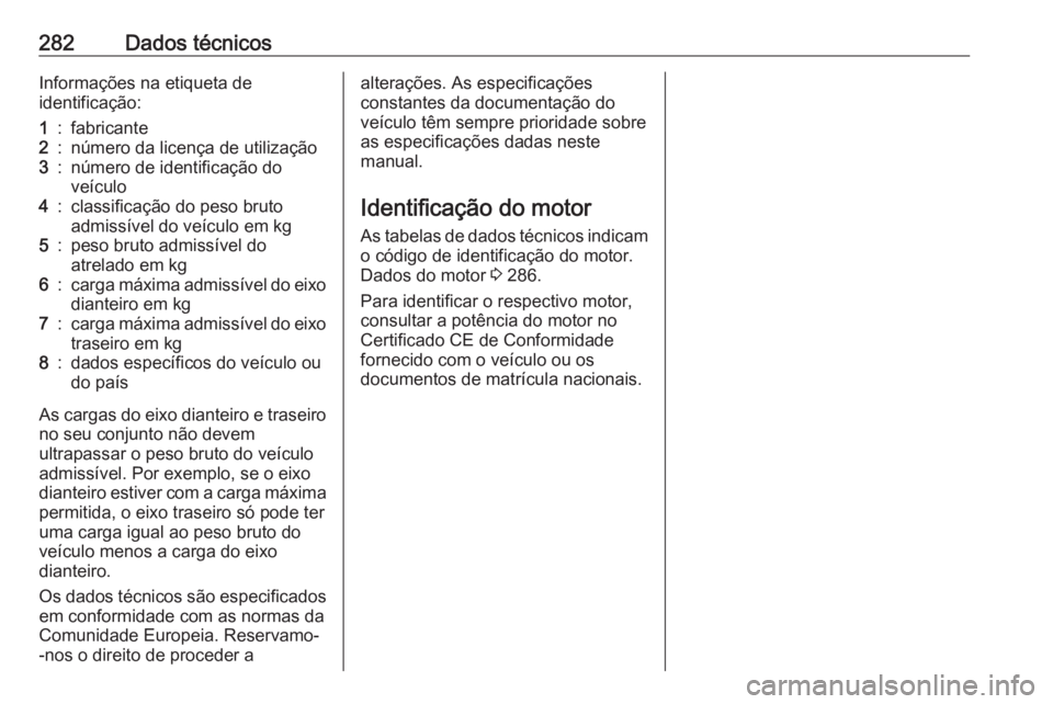 OPEL ASTRA J 2018 Manual de Instruções (in Portugues) 282Dados técnicosInformações na etiqueta de
identificação:1:fabricante2:número da licença de utilização3:número de identificação do
veículo4:classificação do peso bruto
admissível do v OPEL ASTRA J 2018 Manual de Instruções (in Portugues) 282Dados técnicosInformações na etiqueta de
identificação:1:fabricante2:número da licença de utilização3:número de identificação do
veículo4:classificação do peso bruto
admissível do v