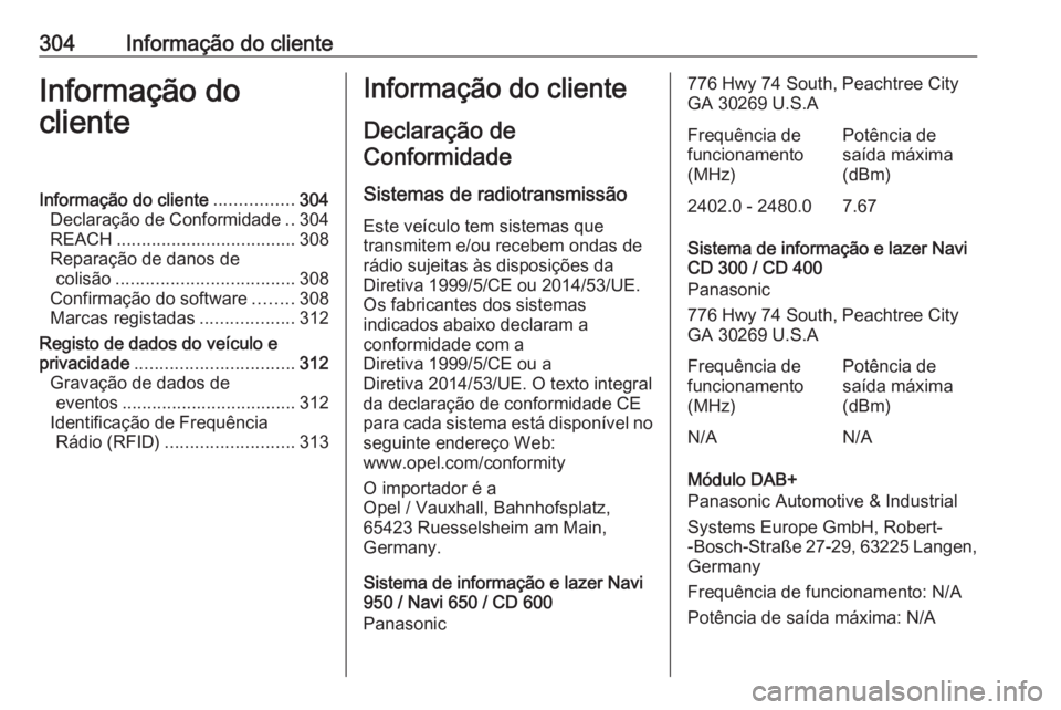 OPEL ASTRA J 2018 Manual de Instruções (in Portugues) 304Informação do clienteInformação do
clienteInformação do cliente ................304
Declaração de Conformidade ..304
REACH .................................... 308
Reparação de danos de c OPEL ASTRA J 2018 Manual de Instruções (in Portugues) 304Informação do clienteInformação do
clienteInformação do cliente ................304
Declaração de Conformidade ..304
REACH .................................... 308
Reparação de danos de c