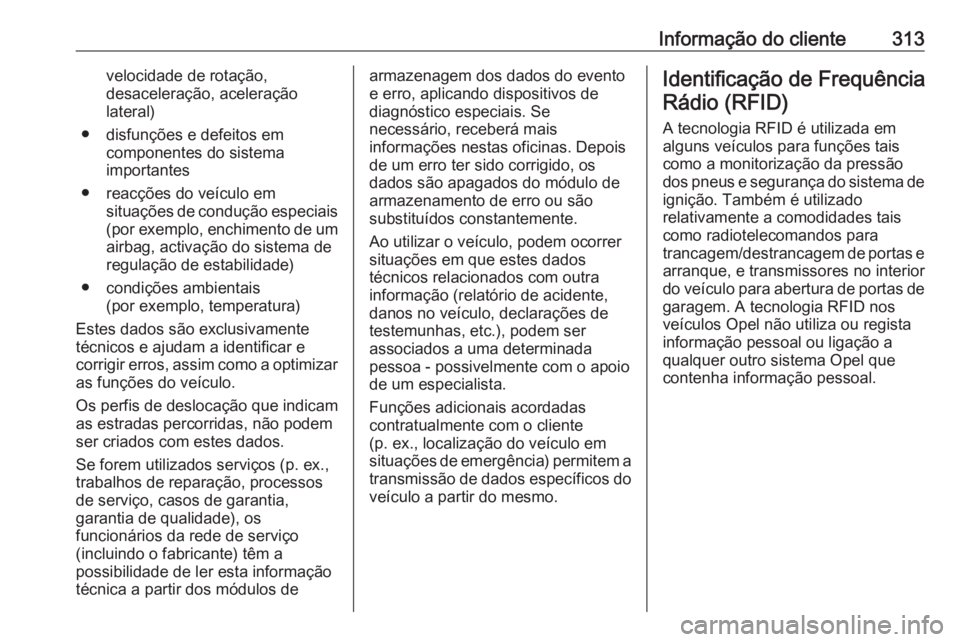 OPEL ASTRA J 2018 Manual de Instruções (in Portugues) Informação do cliente313velocidade de rotação,
desaceleração, aceleração
lateral)
● disfunções e defeitos em componentes do sistema
importantes
● reacções do veículo em situações de OPEL ASTRA J 2018 Manual de Instruções (in Portugues) Informação do cliente313velocidade de rotação,
desaceleração, aceleração
lateral)
● disfunções e defeitos em componentes do sistema
importantes
● reacções do veículo em situações de