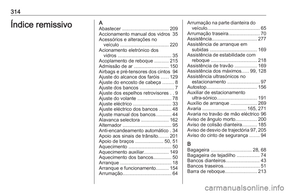 OPEL ASTRA J 2018 Manual de Instruções (in Portugues) 314Índice remissivoAAbastecer .................................. 209
Accionamento manual dos vidros 35
Acessórios e alterações no veículo .................................... 220
Acionamento e OPEL ASTRA J 2018 Manual de Instruções (in Portugues) 314Índice remissivoAAbastecer .................................. 209
Accionamento manual dos vidros 35
Acessórios e alterações no veículo .................................... 220
Acionamento e