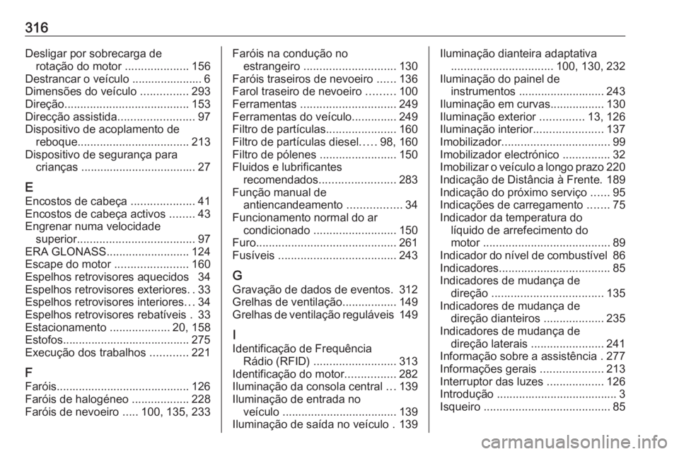 OPEL ASTRA J 2018 Manual de Instruções (in Portugues) 316Desligar por sobrecarga derotação do motor ....................156
Destrancar o veículo ...................... 6
Dimensões do veículo ...............293
Direção ........................... OPEL ASTRA J 2018 Manual de Instruções (in Portugues) 316Desligar por sobrecarga derotação do motor ....................156
Destrancar o veículo ...................... 6
Dimensões do veículo ...............293
Direção ...........................