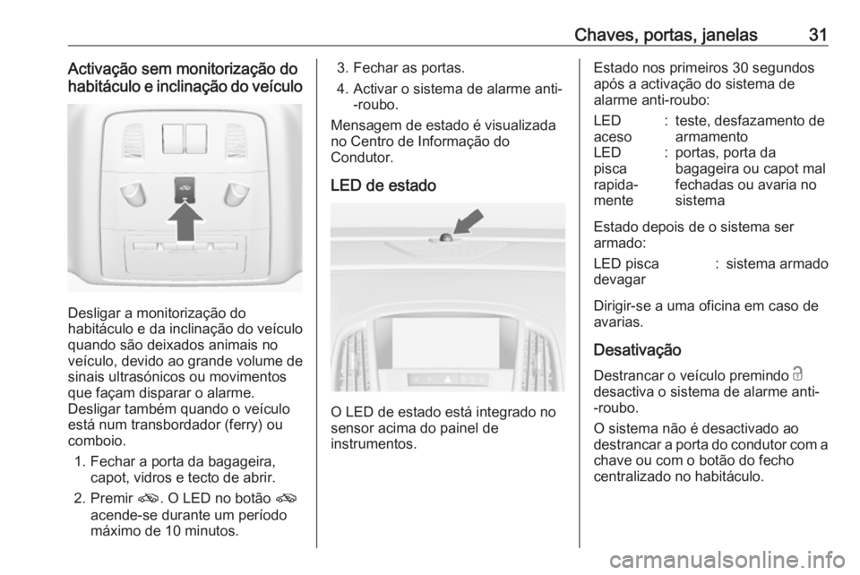 OPEL ASTRA J 2018 Manual de Instruções (in Portugues) Chaves, portas, janelas31Activação sem monitorização do
habitáculo e inclinação do veículo
Desligar a monitorização do
habitáculo e da inclinação do veículo quando são deixados animais OPEL ASTRA J 2018 Manual de Instruções (in Portugues) Chaves, portas, janelas31Activação sem monitorização do
habitáculo e inclinação do veículo
Desligar a monitorização do
habitáculo e da inclinação do veículo quando são deixados animais