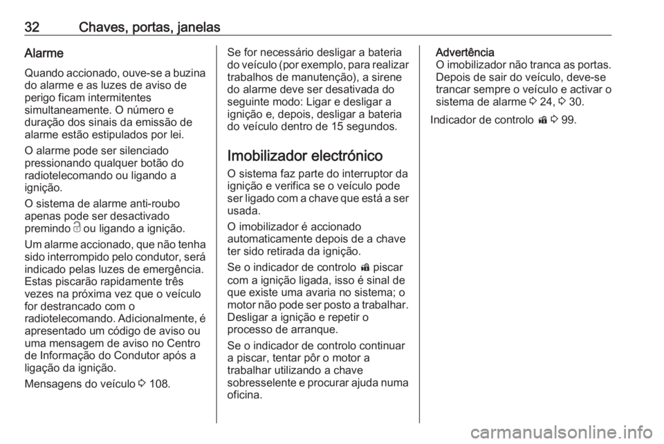 OPEL ASTRA J 2018 Manual de Instruções (in Portugues) 32Chaves, portas, janelasAlarme
Quando accionado, ouve-se a buzina do alarme e as luzes de aviso de
perigo ficam intermitentes
simultaneamente. O número e
duração dos sinais da emissão de
alarme e OPEL ASTRA J 2018 Manual de Instruções (in Portugues) 32Chaves, portas, janelasAlarme
Quando accionado, ouve-se a buzina do alarme e as luzes de aviso de
perigo ficam intermitentes
simultaneamente. O número e
duração dos sinais da emissão de
alarme e
