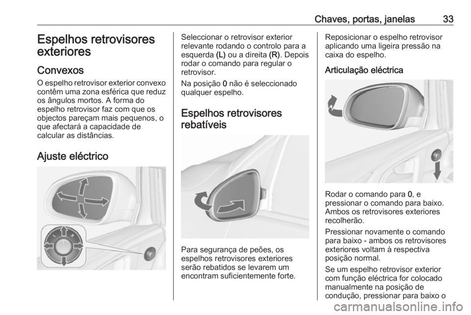 OPEL ASTRA J 2018 Manual de Instruções (in Portugues) Chaves, portas, janelas33Espelhos retrovisores
exteriores
Convexos
O espelho retrovisor exterior convexo contêm uma zona esférica que reduz
os ângulos mortos. A forma do
espelho retrovisor faz com OPEL ASTRA J 2018 Manual de Instruções (in Portugues) Chaves, portas, janelas33Espelhos retrovisores
exteriores
Convexos
O espelho retrovisor exterior convexo contêm uma zona esférica que reduz
os ângulos mortos. A forma do
espelho retrovisor faz com