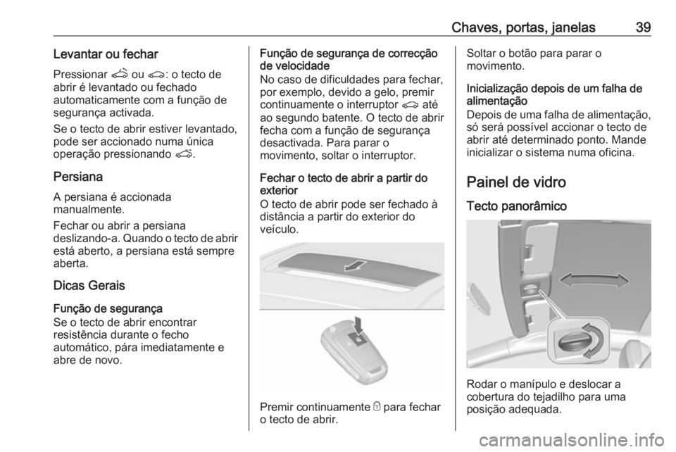 OPEL ASTRA J 2018 Manual de Instruções (in Portugues) Chaves, portas, janelas39Levantar ou fecharPressionar q ou r: o tecto de
abrir é levantado ou fechado
automaticamente com a função de
segurança activada.
Se o tecto de abrir estiver levantado,
p OPEL ASTRA J 2018 Manual de Instruções (in Portugues) Chaves, portas, janelas39Levantar ou fecharPressionar q ou r: o tecto de
abrir é levantado ou fechado
automaticamente com a função de
segurança activada.
Se o tecto de abrir estiver levantado,
p