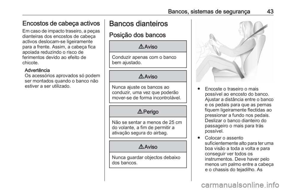 OPEL ASTRA J 2018 Manual de Instruções (in Portugues) Bancos, sistemas de segurança43Encostos de cabeça activos
Em caso de impacto traseiro, a peças
dianteiras dos encostos de cabeça
activos deslocam-se ligeiramente
para a frente. Assim, a cabeça fi OPEL ASTRA J 2018 Manual de Instruções (in Portugues) Bancos, sistemas de segurança43Encostos de cabeça activos
Em caso de impacto traseiro, a peças
dianteiras dos encostos de cabeça
activos deslocam-se ligeiramente
para a frente. Assim, a cabeça fi