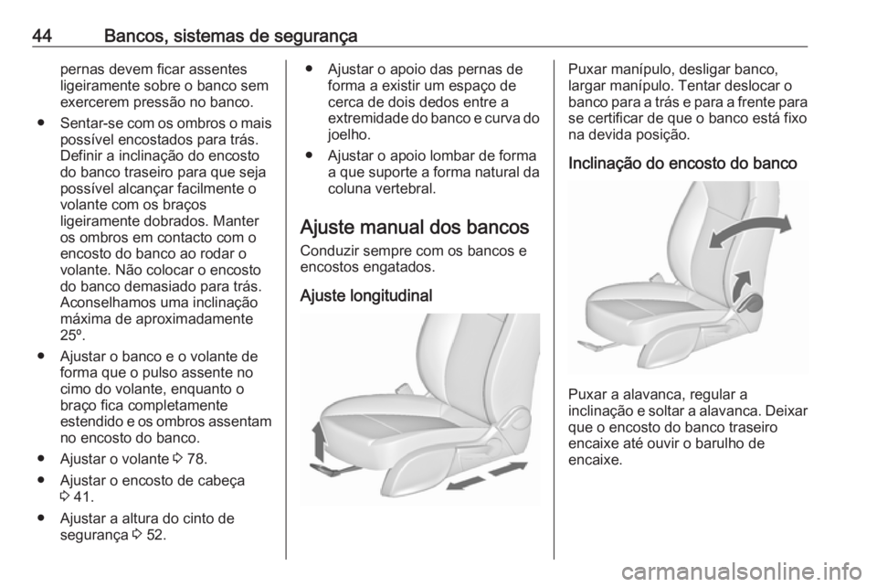 OPEL ASTRA J 2018 Manual de Instruções (in Portugues) 44Bancos, sistemas de segurançapernas devem ficar assentes
ligeiramente sobre o banco sem
exercerem pressão no banco.
● Sentar-se com os ombros o mais
possível encostados para trás.
Definir a in OPEL ASTRA J 2018 Manual de Instruções (in Portugues) 44Bancos, sistemas de segurançapernas devem ficar assentes
ligeiramente sobre o banco sem
exercerem pressão no banco.
● Sentar-se com os ombros o mais
possível encostados para trás.
Definir a in