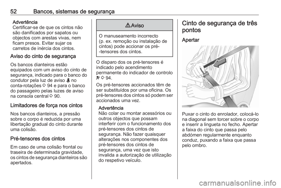 OPEL ASTRA J 2018 Manual de Instruções (in Portugues) 52Bancos, sistemas de segurançaAdvertência
Certificar-se de que os cintos não
são danificados por sapatos ou
objectos com arestas vivas, nem
ficam presos. Evitar sujar os
carretos de inércia dos OPEL ASTRA J 2018 Manual de Instruções (in Portugues) 52Bancos, sistemas de segurançaAdvertência
Certificar-se de que os cintos não
são danificados por sapatos ou
objectos com arestas vivas, nem
ficam presos. Evitar sujar os
carretos de inércia dos