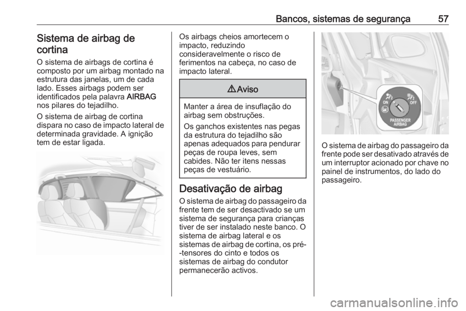 OPEL ASTRA J 2018 Manual de Instruções (in Portugues) Bancos, sistemas de segurança57Sistema de airbag de
cortina
O sistema de airbags de cortina écomposto por um airbag montado na
estrutura das janelas, um de cada
lado. Esses airbags podem ser
identif OPEL ASTRA J 2018 Manual de Instruções (in Portugues) Bancos, sistemas de segurança57Sistema de airbag de
cortina
O sistema de airbags de cortina écomposto por um airbag montado na
estrutura das janelas, um de cada
lado. Esses airbags podem ser
identif