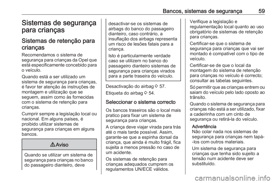 OPEL ASTRA J 2018 Manual de Instruções (in Portugues) Bancos, sistemas de segurança59Sistemas de segurança
para crianças
Sistemas de retenção para
crianças
Recomendamos o sistema de
segurança para crianças da Opel que está especificamente conceb OPEL ASTRA J 2018 Manual de Instruções (in Portugues) Bancos, sistemas de segurança59Sistemas de segurança
para crianças
Sistemas de retenção para
crianças
Recomendamos o sistema de
segurança para crianças da Opel que está especificamente conceb