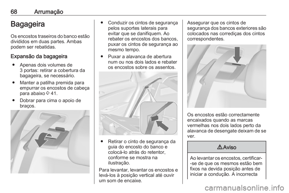 OPEL ASTRA J 2018 Manual de Instruções (in Portugues) 68ArrumaçãoBagageiraOs encostos traseiros do banco estão
divididos em duas partes. Ambas
podem ser rebatidas.
Expansão da bagageira ● Apenas dois volumes de 3 portas: retirar a cobertura da
baga OPEL ASTRA J 2018 Manual de Instruções (in Portugues) 68ArrumaçãoBagageiraOs encostos traseiros do banco estão
divididos em duas partes. Ambas
podem ser rebatidas.
Expansão da bagageira ● Apenas dois volumes de 3 portas: retirar a cobertura da
baga