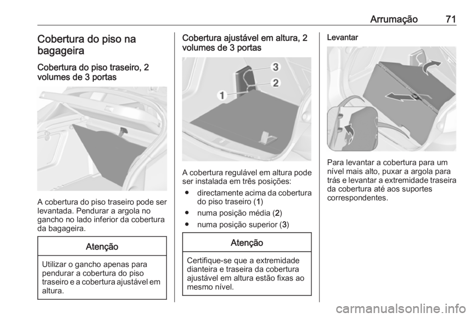 OPEL ASTRA J 2018 Manual de Instruções (in Portugues) Arrumação71Cobertura do piso na
bagageira
Cobertura do piso traseiro, 2
volumes de 3 portas
A cobertura do piso traseiro pode ser levantada. Pendurar a argola no
gancho no lado inferior da cobertura OPEL ASTRA J 2018 Manual de Instruções (in Portugues) Arrumação71Cobertura do piso na
bagageira
Cobertura do piso traseiro, 2
volumes de 3 portas
A cobertura do piso traseiro pode ser levantada. Pendurar a argola no
gancho no lado inferior da cobertura