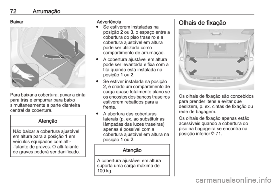 OPEL ASTRA J 2018 Manual de Instruções (in Portugues) 72ArrumaçãoBaixar
Para baixar a cobertura, puxar a cintapara trás e empurrar para baixo
simultaneamente a parte dianteira
central da cobertura.
Atenção
Não baixar a cobertura ajustável
em altur OPEL ASTRA J 2018 Manual de Instruções (in Portugues) 72ArrumaçãoBaixar
Para baixar a cobertura, puxar a cintapara trás e empurrar para baixo
simultaneamente a parte dianteira
central da cobertura.
Atenção
Não baixar a cobertura ajustável
em altur