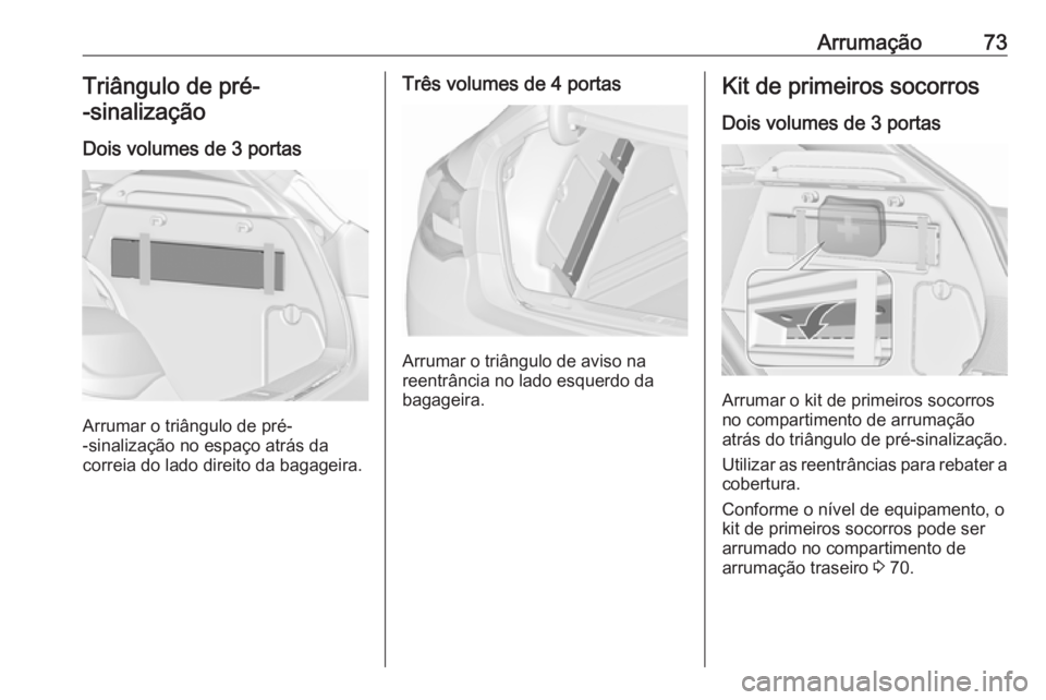 OPEL ASTRA J 2018 Manual de Instruções (in Portugues) Arrumação73Triângulo de pré-
-sinalização
Dois volumes de 3 portas
Arrumar o triângulo de pré-
-sinalização no espaço atrás da
correia do lado direito da bagageira.
Três volumes de 4 port OPEL ASTRA J 2018 Manual de Instruções (in Portugues) Arrumação73Triângulo de pré-
-sinalização
Dois volumes de 3 portas
Arrumar o triângulo de pré-
-sinalização no espaço atrás da
correia do lado direito da bagageira.
Três volumes de 4 port