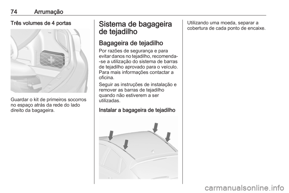 OPEL ASTRA J 2018 Manual de Instruções (in Portugues) 74ArrumaçãoTrês volumes de 4 portas
Guardar o kit de primeiros socorros
no espaço atrás da rede do lado direito da bagageira.
Sistema de bagageira
de tejadilho
Bagageira de tejadilho Por razões OPEL ASTRA J 2018 Manual de Instruções (in Portugues) 74ArrumaçãoTrês volumes de 4 portas
Guardar o kit de primeiros socorros
no espaço atrás da rede do lado direito da bagageira.
Sistema de bagageira
de tejadilho
Bagageira de tejadilho Por razões