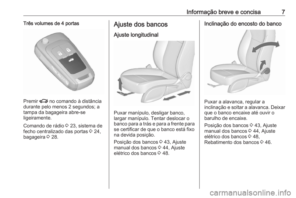 OPEL ASTRA J 2018  Manual de Instruções (in Portugues) Informação breve e concisa7Três volumes de 4 portas
Premir x no comando à distância
durante pelo menos 2 segundos; a
tampa da bagageira abre-se
ligeiramente.
Comando de rádio  3 23, sistema de
f