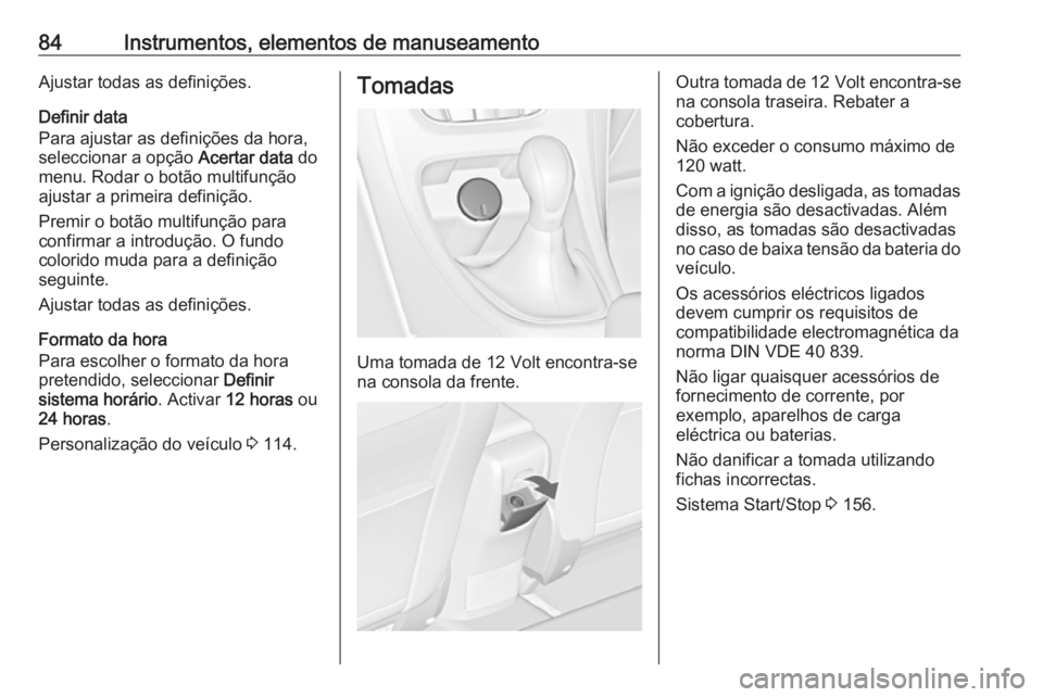 OPEL ASTRA J 2018 Manual de Instruções (in Portugues) 84Instrumentos, elementos de manuseamentoAjustar todas as definições.
Definir data
Para ajustar as definições da hora,
seleccionar a opção Acertar data do
menu. Rodar o botão multifunção
aju OPEL ASTRA J 2018 Manual de Instruções (in Portugues) 84Instrumentos, elementos de manuseamentoAjustar todas as definições.
Definir data
Para ajustar as definições da hora,
seleccionar a opção Acertar data do
menu. Rodar o botão multifunção
aju