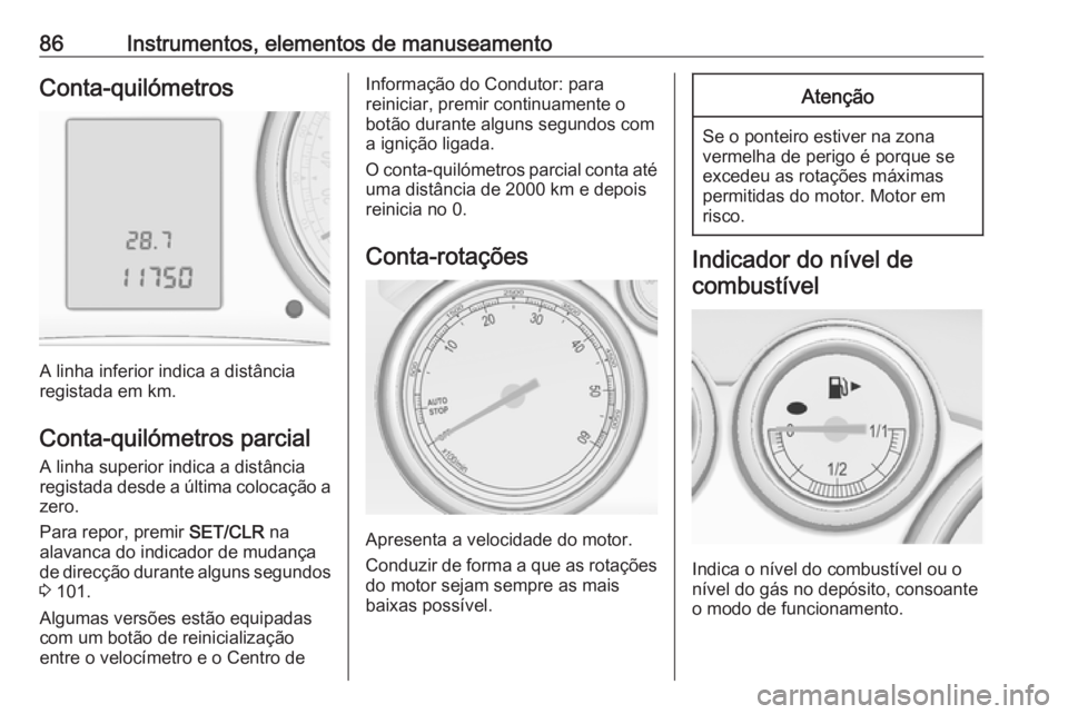 OPEL ASTRA J 2018 Manual de Instruções (in Portugues) 86Instrumentos, elementos de manuseamentoConta-quilómetros
A linha inferior indica a distância
registada em km.
Conta-quilómetros parcial A linha superior indica a distância
registada desde a últ OPEL ASTRA J 2018 Manual de Instruções (in Portugues) 86Instrumentos, elementos de manuseamentoConta-quilómetros
A linha inferior indica a distância
registada em km.
Conta-quilómetros parcial A linha superior indica a distância
registada desde a últ