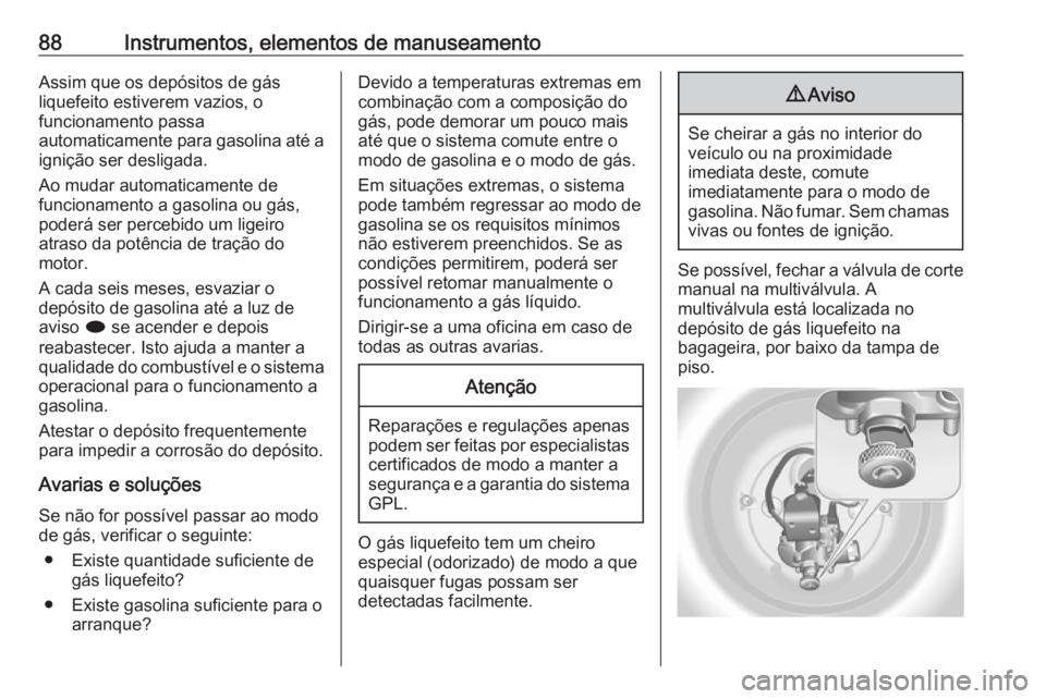 OPEL ASTRA J 2018 Manual de Instruções (in Portugues) 88Instrumentos, elementos de manuseamentoAssim que os depósitos de gás
liquefeito estiverem vazios, o
funcionamento passa
automaticamente para gasolina até a
ignição ser desligada.
Ao mudar autom OPEL ASTRA J 2018 Manual de Instruções (in Portugues) 88Instrumentos, elementos de manuseamentoAssim que os depósitos de gás
liquefeito estiverem vazios, o
funcionamento passa
automaticamente para gasolina até a
ignição ser desligada.
Ao mudar autom