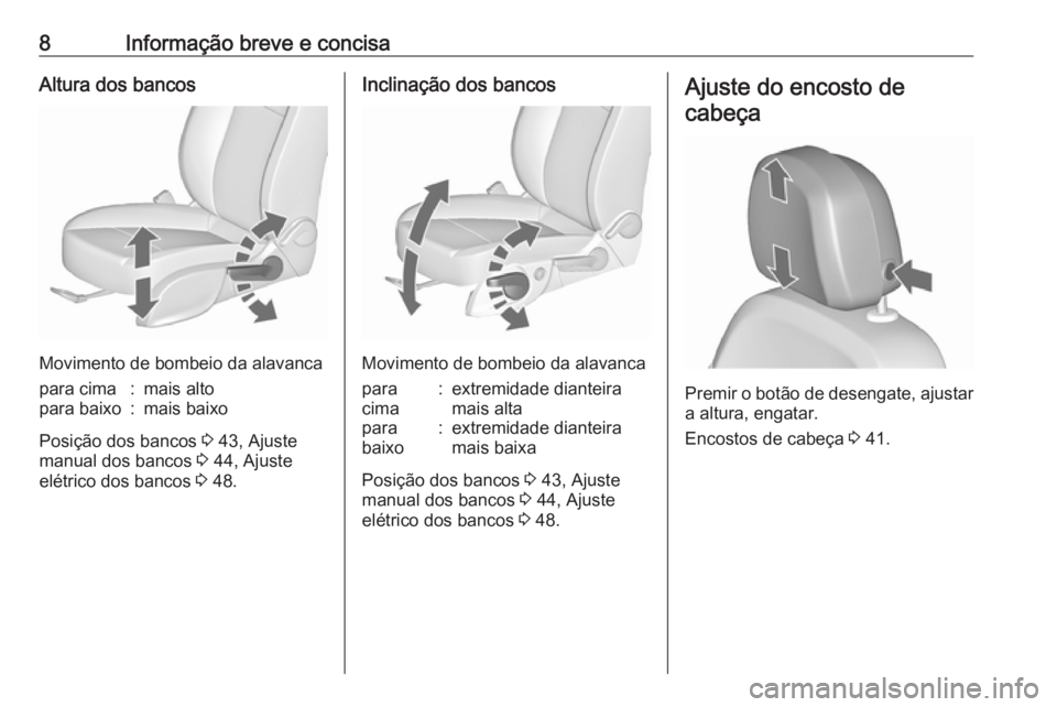 OPEL ASTRA J 2018  Manual de Instruções (in Portugues) 8Informação breve e concisaAltura dos bancos
Movimento de bombeio da alavanca
para cima:mais altopara baixo:mais baixo
Posição dos bancos 3 43, Ajuste
manual dos bancos  3 44, Ajuste
elétrico dos
