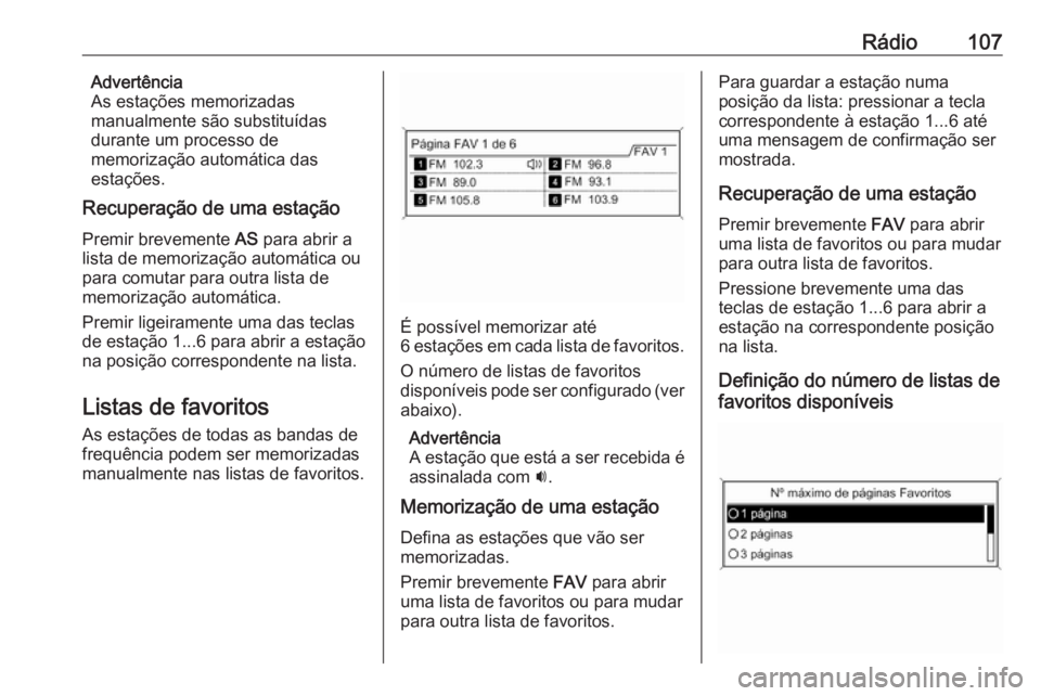 OPEL ASTRA J 2018.5 Manual de Informação e Lazer (in Portugues) Rádio107Advertência
As estações memorizadas
manualmente são substituídas
durante um processo de
memorização automática das
estações.
Recuperação de uma estação
Premir brevemente AS par OPEL ASTRA J 2018.5 Manual de Informação e Lazer (in Portugues) Rádio107Advertência
As estações memorizadas
manualmente são substituídas
durante um processo de
memorização automática das
estações.
Recuperação de uma estação
Premir brevemente AS par